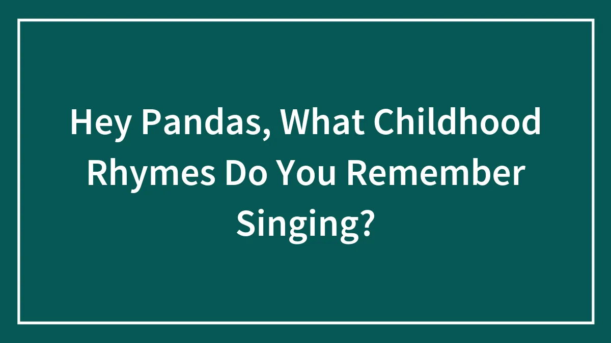 Hey Pandas, What Childhood Rhymes Do You Remember Singing?