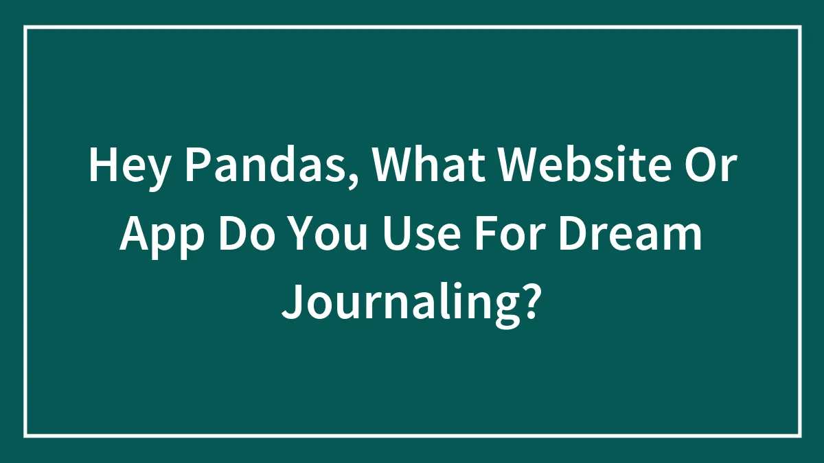 Hey Pandas, What Website Or App Do You Use For Dream Journaling? (Closed)