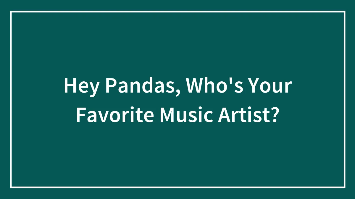 Hey Pandas, Who's Your Favorite Music Artist? (Closed)