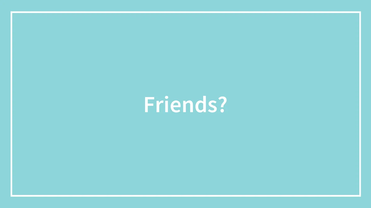 Friends?