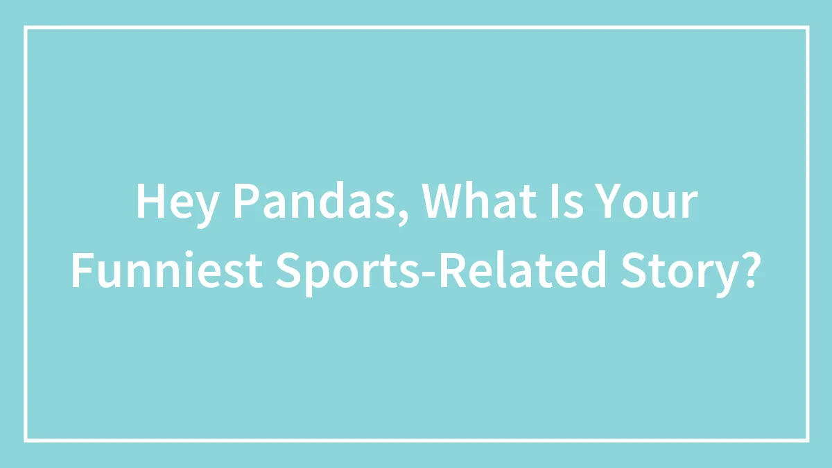 Hey Pandas, What Is Your Funniest Sports-Related Story?