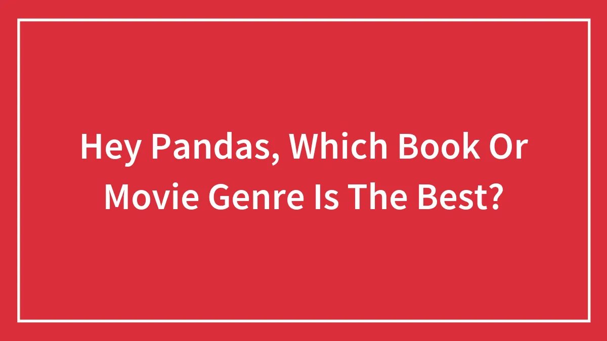 Hey Pandas, Which Book Or Movie Genre Is The Best?
