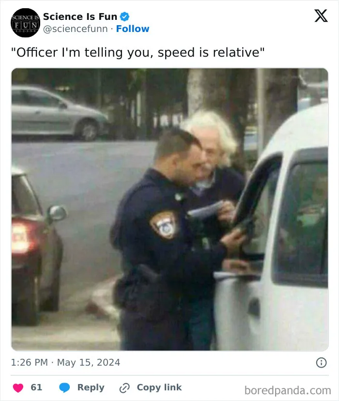 Police officer talking to a man with wild hair next to a car, with text "Officer I'm telling you, speed is relative," on a science meme.