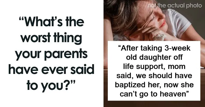 “I Will Never Be Able To Forget That”: 45 Of The Worst Things People Heard From Their Parents