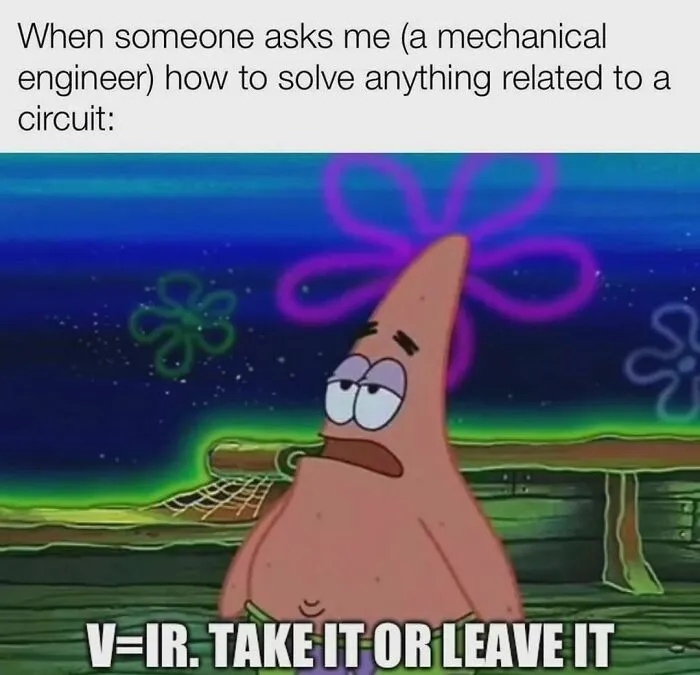 Patrick Star meme humorously representing engineers with "V=IR, take it or leave it" text.