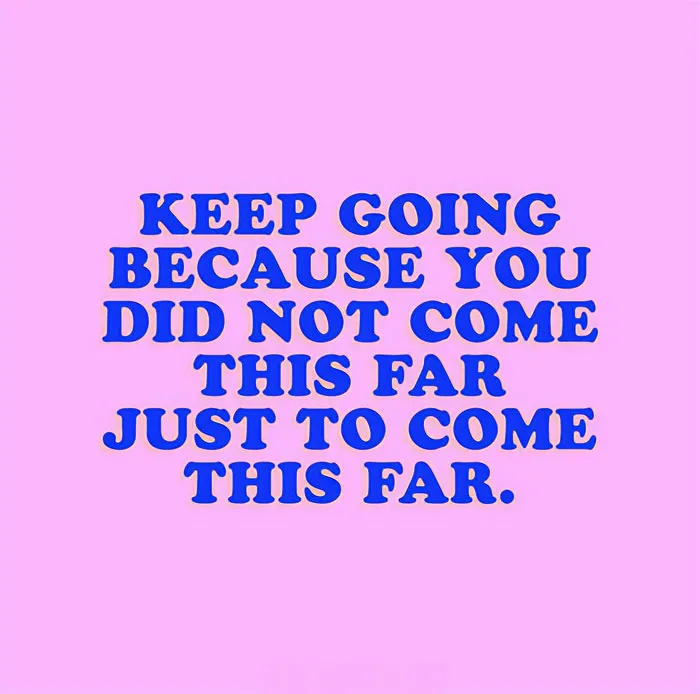 Motivational meme with bold blue text on a pink background saying, "Keep going because you did not come this far just to come this far."