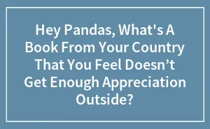 Hey Pandas, What's A Book From Your Country That You Feel Doesn’t Get Enough Appreciation Outside? (Closed)