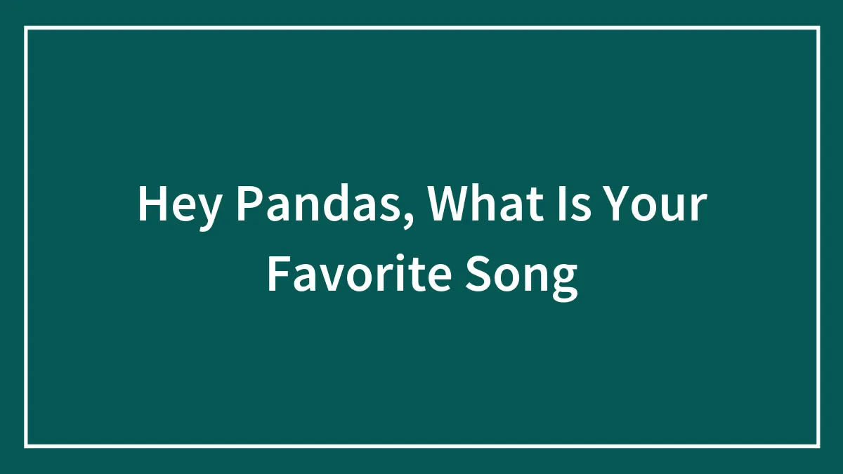 Hey Pandas, What Is Your Favorite Song