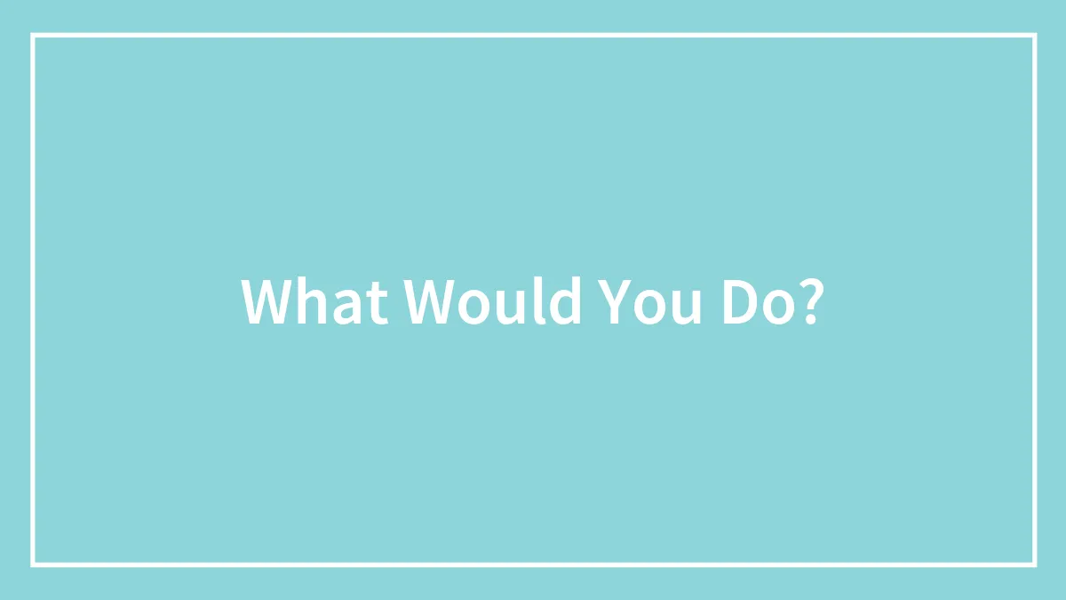 What Would You Do?