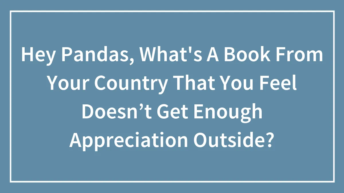 Hey Pandas, What's A Book From Your Country That You Feel Doesn’t Get Enough Appreciation Outside? (Closed)