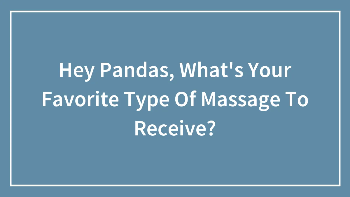 Hey Pandas, What's Your Favorite Type Of Massage To Receive? (Closed)