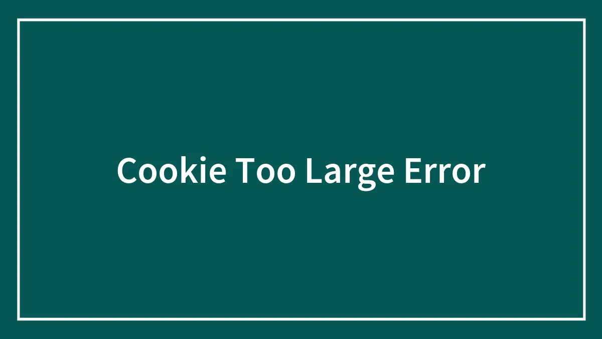 Cookie Too Large Error