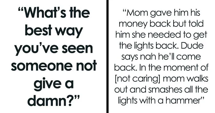 "To This Day We All Worship Him": 36 Stories Of People Who Just Didn't Give A Damn