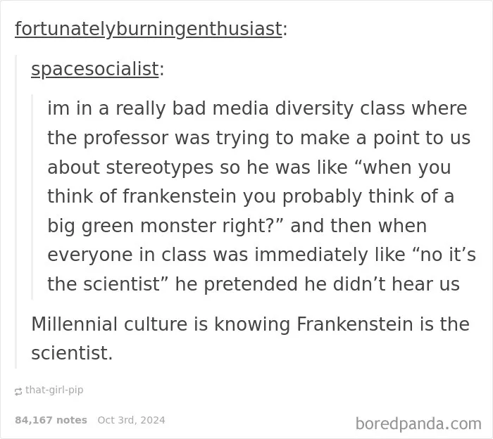 "Millennial Culture Is Knowing That Frankenstein Is The Scientist"