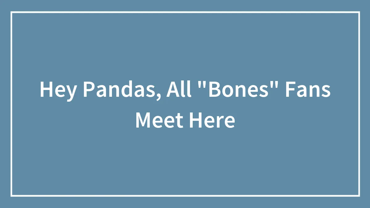 Hey Pandas, All "Bones" Fans Meet Here (Closed)