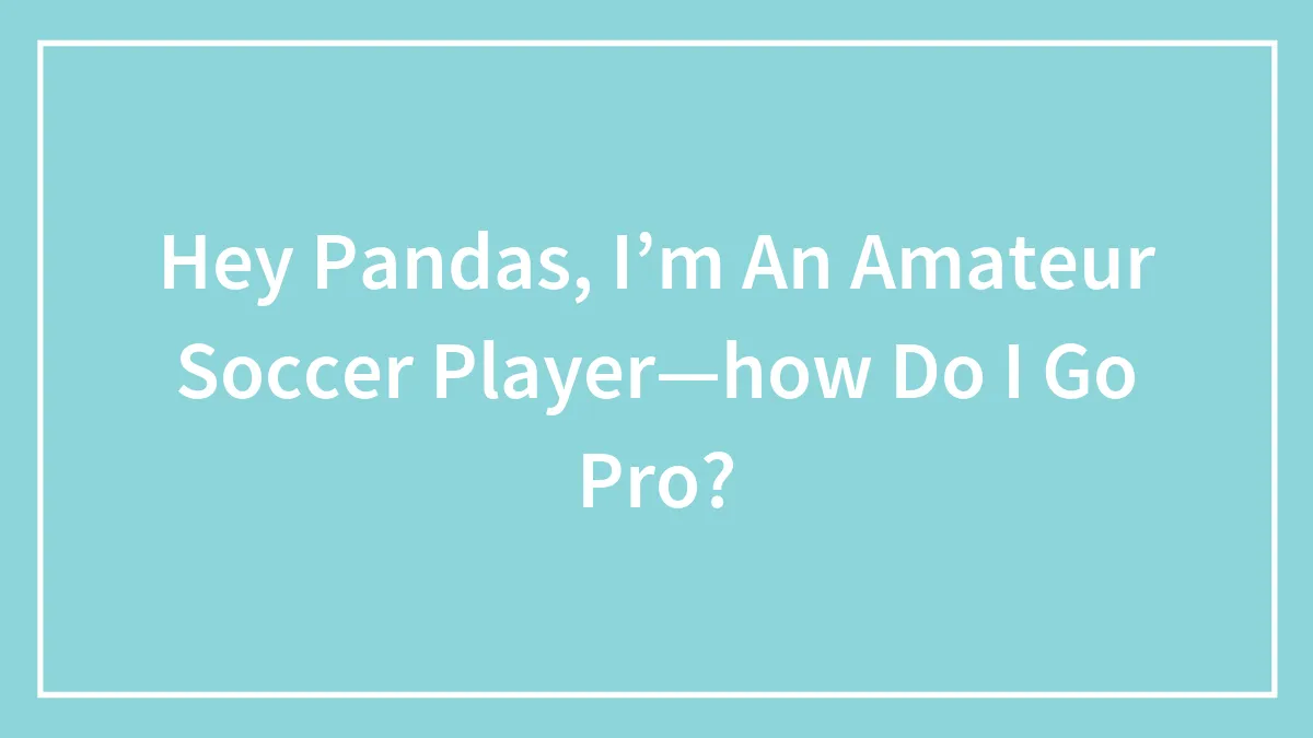 Hey Pandas, I’m An Amateur Soccer Player—how Do I Go Pro? (Closed)
