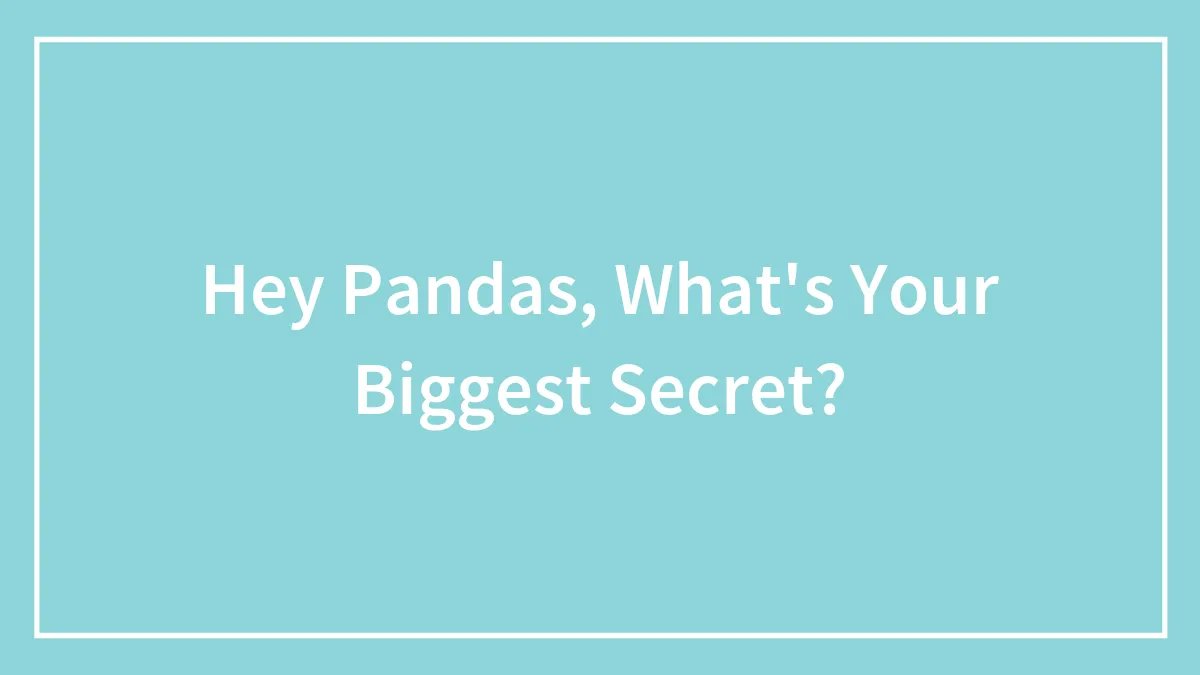 Hey Pandas, What's Your Biggest Secret?