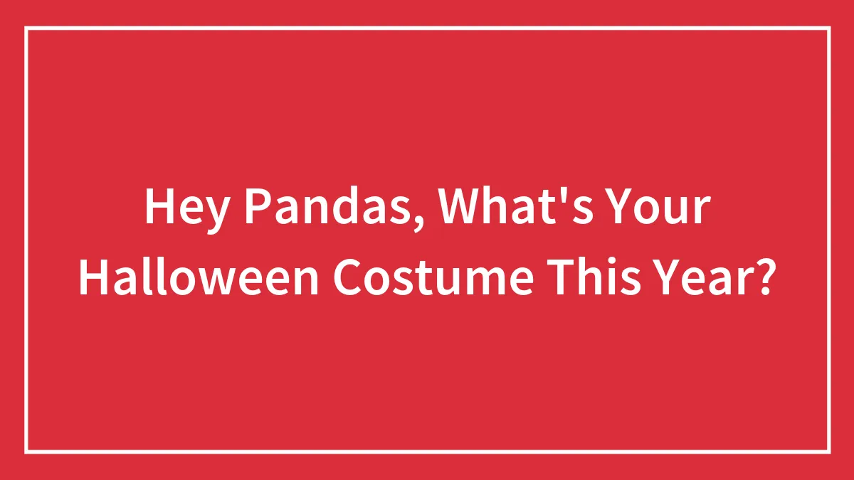 Hey Pandas, What's Your Halloween Costume This Year? (Closed)