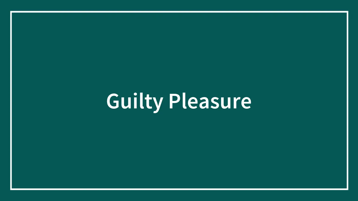 Hey Pandas, What's Your Guilty Pleasure? (Closed)