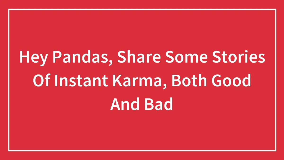 Hey Pandas, Share Some Stories Of Instant Karma (Closed)