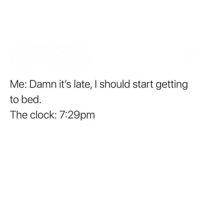 Relatable meme for anyone above 30 about feeling tired early; text reads "Damn it’s late, I should start getting to bed. The clock: 7:29pm."
