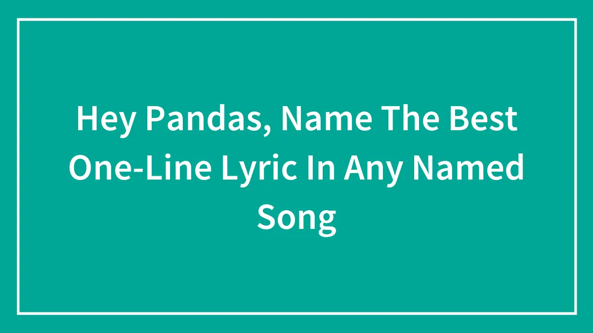 Hey Pandas, Name The Best One-Line Lyric In Any Named Song (Closed)