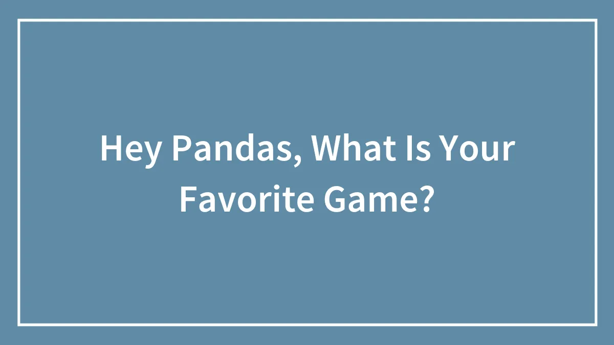 Hey Pandas, What Is Your Favorite Game?
