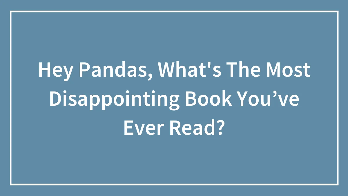 Hey Pandas, What's The Most Disappointing Book You’ve Ever Read? (Closed)