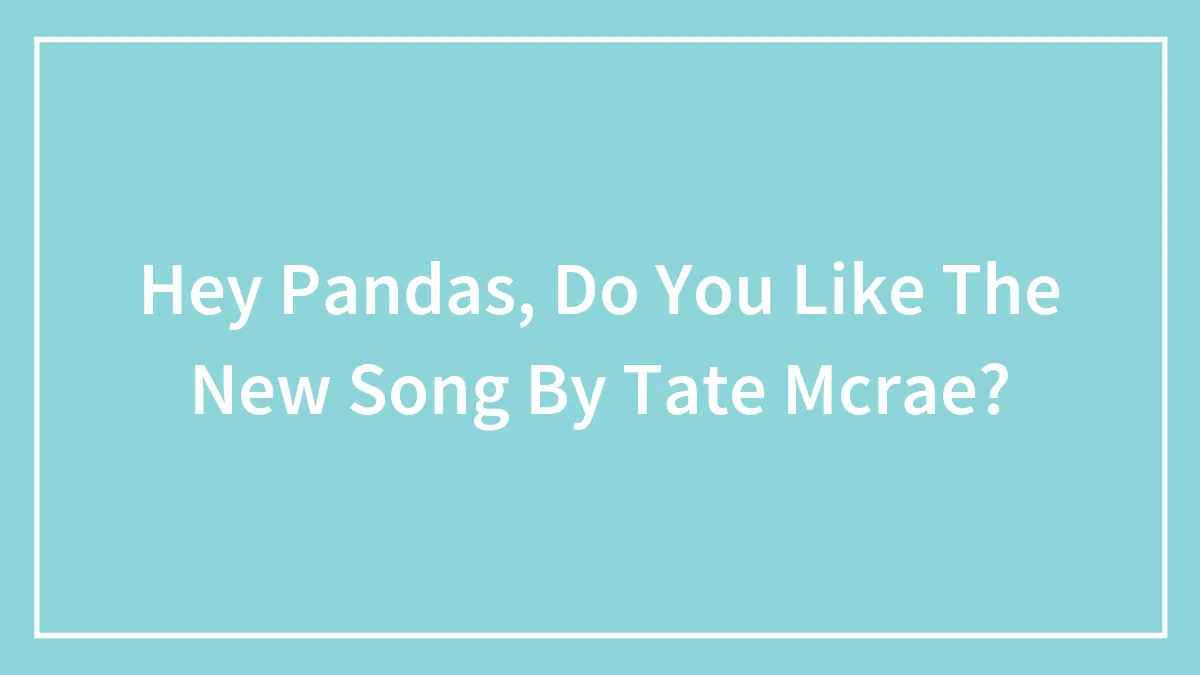 Hey Pandas, Do You Like The New Song By Tate Mcrae?