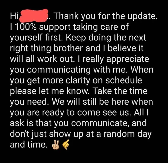 Been Battling Mental Health Struggles The Better Part Of My Life And Finally Had A Psychotic Break Last Night And Am Now Seeking Care. Was So Nervous To Text My Supervisor About It. This Was His Response :')
