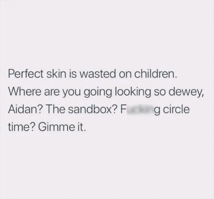Text meme humorously highlighting parenting chaos with perfect skin comment.
