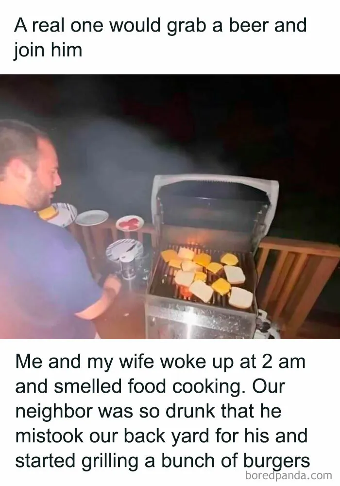 Neighbor's hilarious fail, grilling burgers in the wrong yard at 2 am.