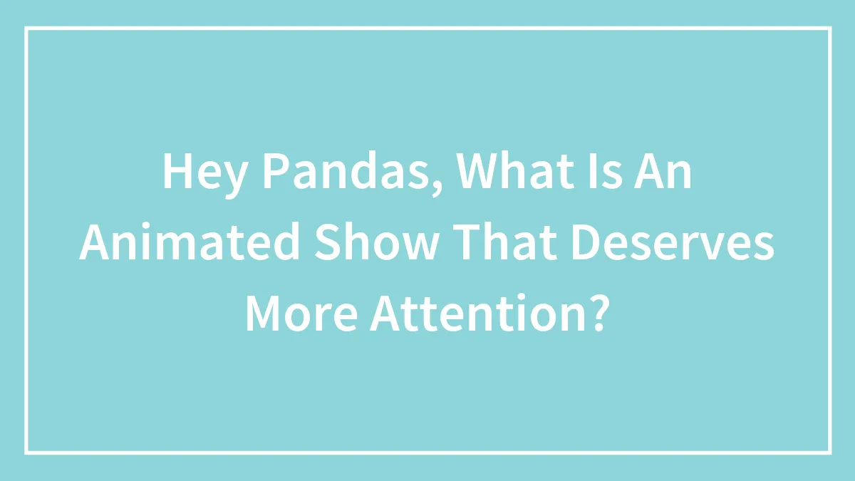 Hey Pandas, What Is An Animated Show That Deserves More Attention? (Closed)