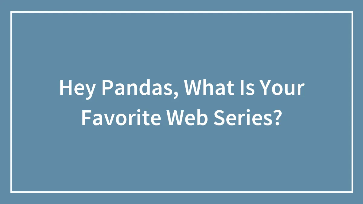 Hey Pandas, What Is Your Favorite Web Series?