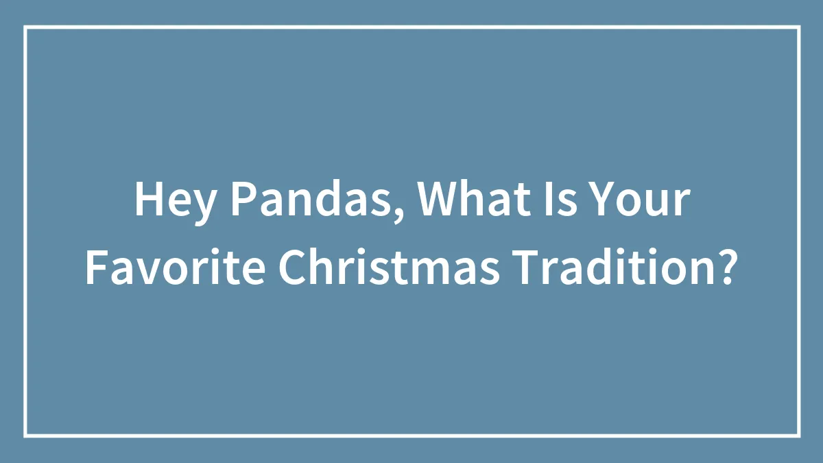 Hey Pandas, What Is Your Favorite Christmas Tradition? (Closed)