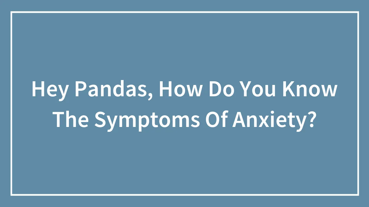Hey Pandas, How Do You Know The Symptoms Of Anxiety?