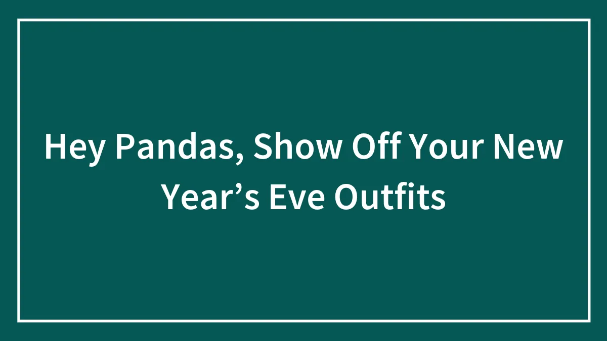 Hey Pandas, Show Off Your New Year’s Eve Outfits (Closed)