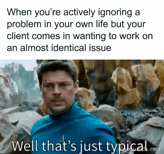 Therapist meme with text about ignoring personal problems mirrors client issue, featuring a man in a blue shirt saying "Well that's just typical".