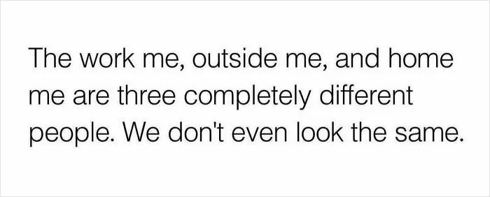 Text meme humorously depicting different personalities at work, outside, and home as completely different people.