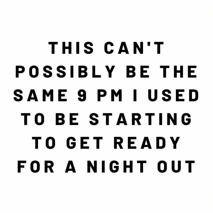 Text joke about moms adjusting to early nights: "This can't possibly be the same 9 PM I used to start getting ready for a night out."