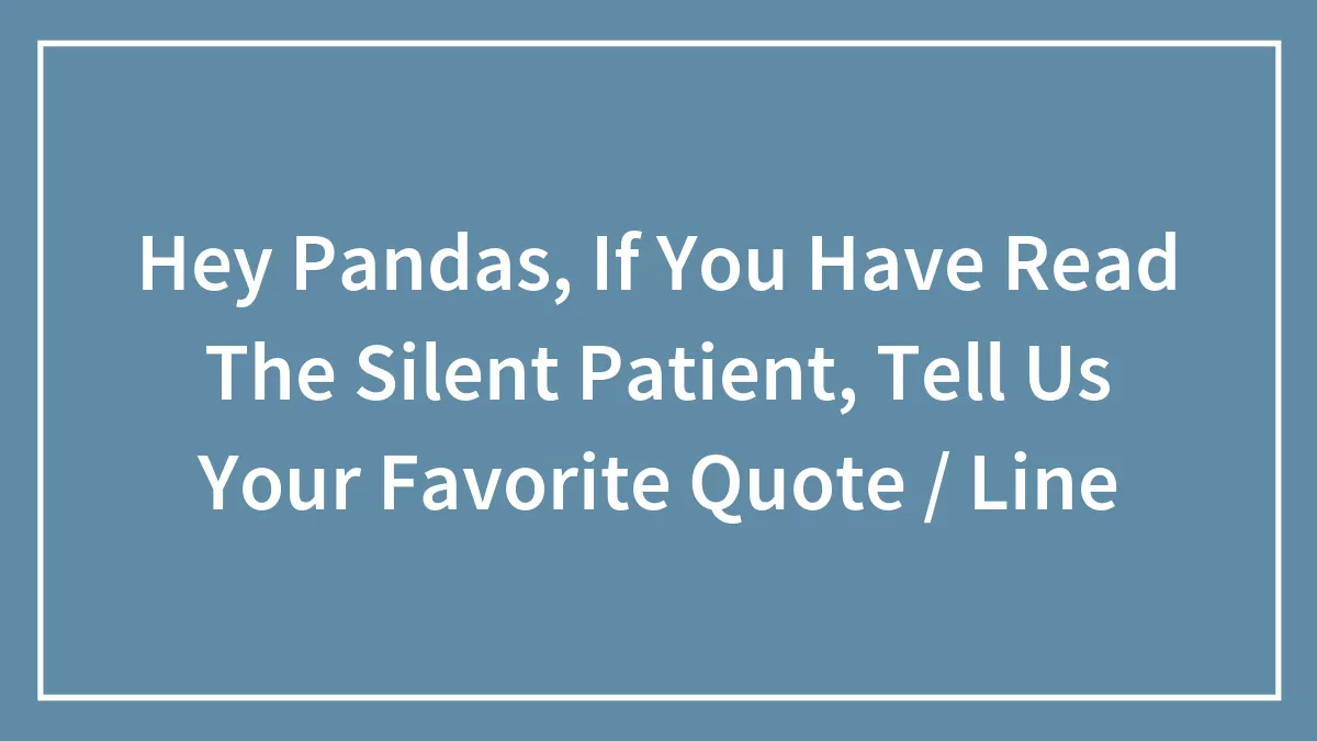 Hey Pandas, If You Have Read The Silent Patient, Tell Us Your Favorite Quote / Line