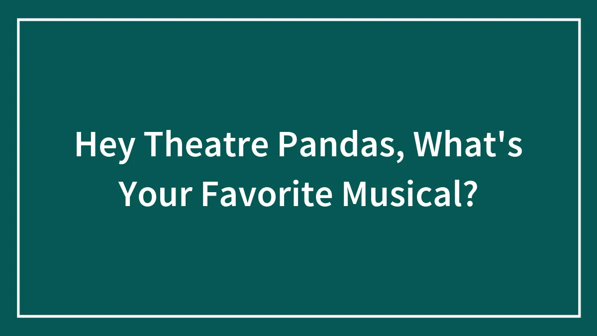 Hey Theatre Pandas, What's Your Favorite Musical? (Closed)