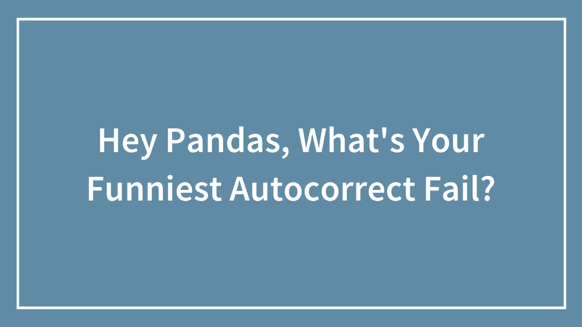 Hey Pandas, What's Your Funniest Autocorrect Fail? (Closed)