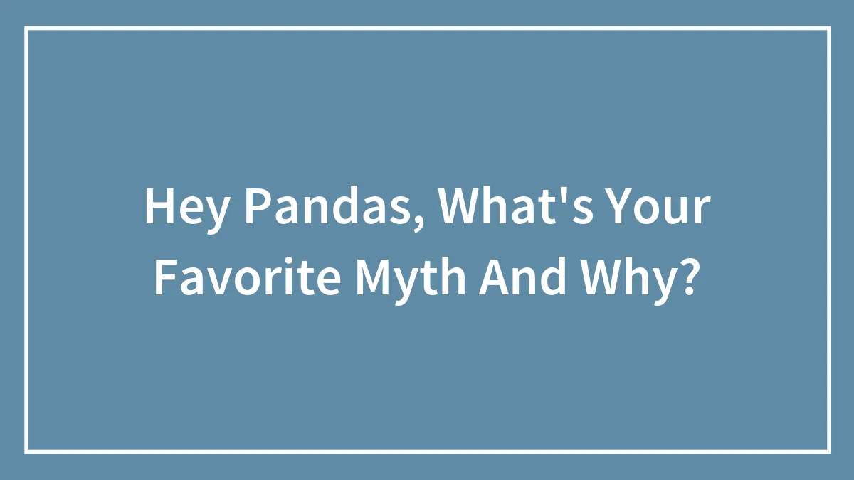 Hey Pandas, What's Your Favorite Myth And Why? (Closed)