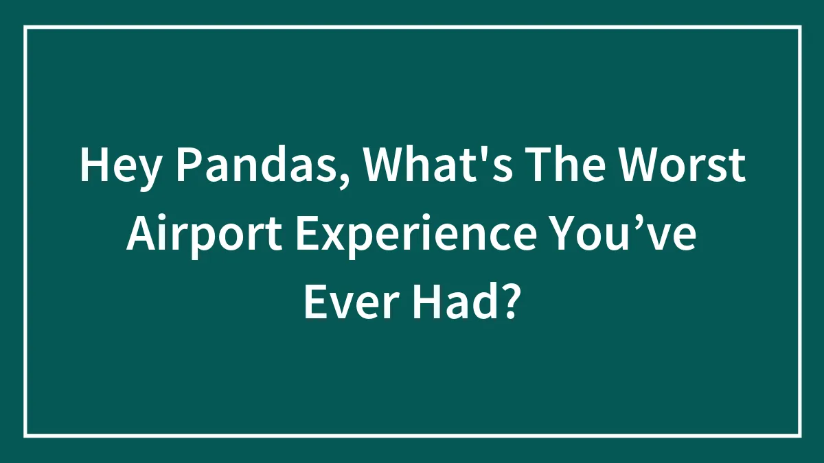 Hey Pandas, What's The Worst Airport Experience You’ve Ever Had? (Closed)