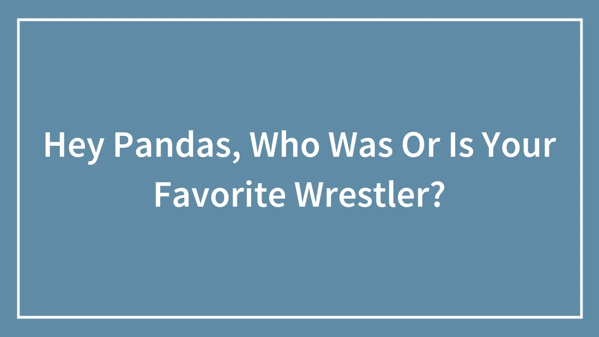 Hey Pandas, Who Was Or Is Your Favorite Wrestler? (Closed)