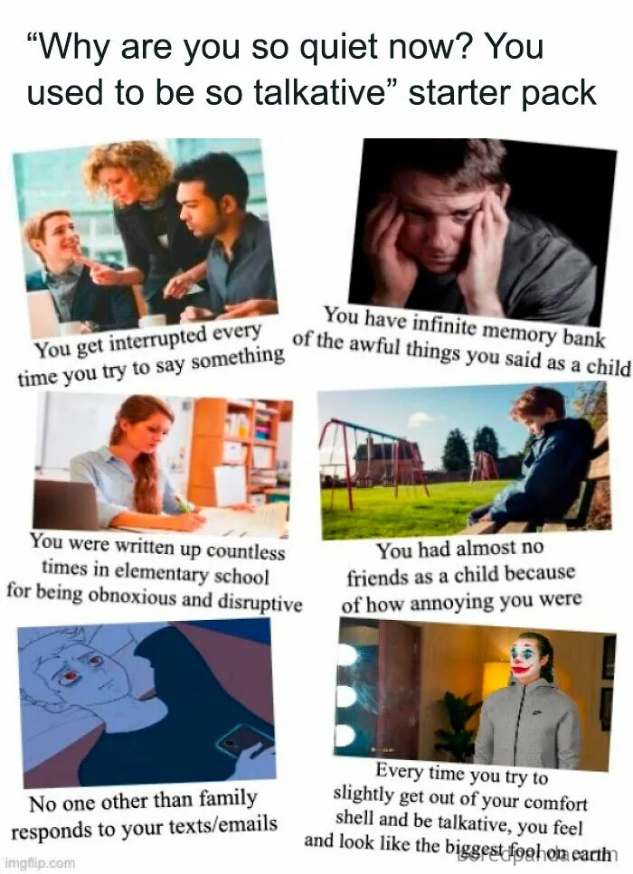 "Why Are You So Quiet Now? You Used To Be So Talkative" Starter Pack
