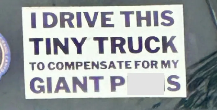 Funny bumper sticker about driving a tiny truck for humor.