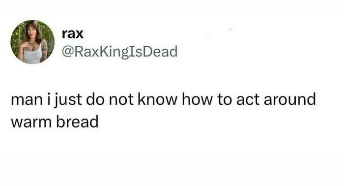 Funny food meme about feeling awkward around warm bread.