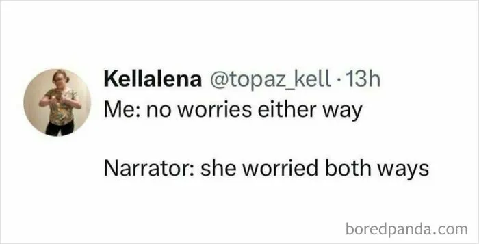 Relatable mental health meme text about worrying both ways.